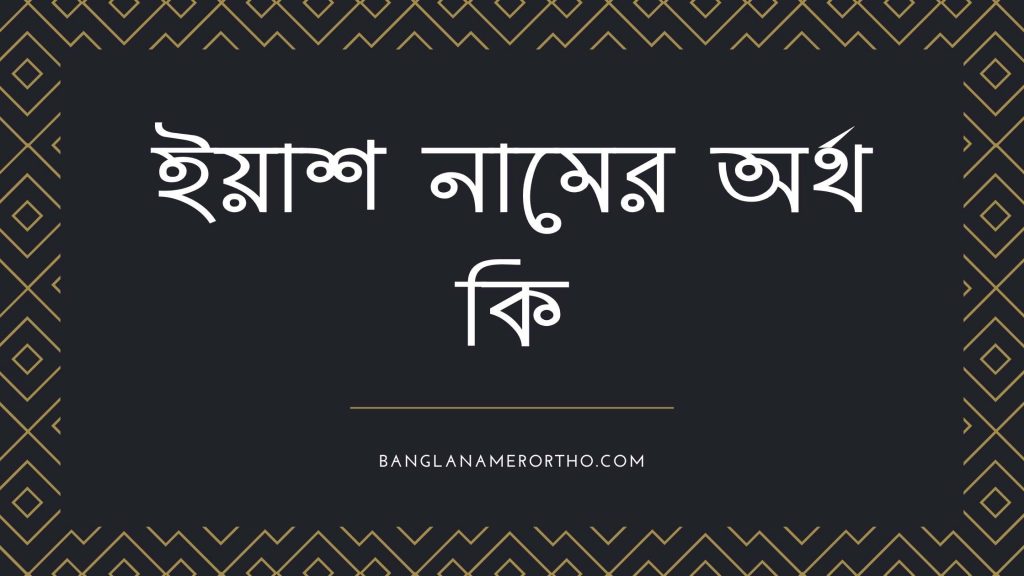 ইয়াশ নামের অর্থ কি - ইয়াশ নামের ইসলামিক অর্থ কি